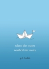 when the water washed me away By G. D. Bubb Cover Image