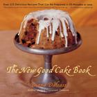 The New Good Cake Book: Over 125 Delicious Recipes That Can Be Prepared in 30 Minutes or Less By Diana Dalsass Cover Image