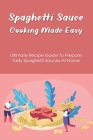 Spaghetti Sauce Cooking Made Easy: Ultimate Recipe Guide To Prepare Tasty Spaghetti Sauces At Home: Spaghetti Sauce With Ground Beef Recipe Cover Image