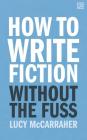 How to Write Fiction Without the Fuss By Lucy McCarraher Cover Image