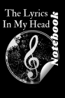 The Lyrics In My Head: Music Lyrics Journal & Songwriting Notebook - Songwriter's Diary To Write In (100 Pages, 6 x 9 in) Gift For Musicians, Cover Image