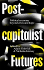 Post-capitalist Futures: Political Economy Beyond Crisis and Hope By Adam Fishwick  (Editor), Nicholas Kiersey (Editor) Cover Image
