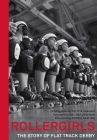 Rollergirls: The Story of Flat Track Derby By Felicia Graham, Melissa Joulwan (Foreword by), Dennis Darling (Afterword by) Cover Image