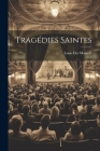 Tragédies Saintes By Louis Des Masures Cover Image
