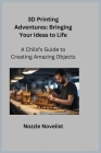 3D Printing Adventures: A Child's Guide to Creating Amazing Objects Cover Image