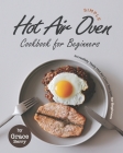 Simple Hot Air Oven Cookbook for Beginners: Incredibly Tasty Hot Air Oven Recipes for Beginners By Grace Berry Cover Image