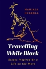Travelling While Black: Essays Inspired by a Life on the Move By Nanjala Nyabola Cover Image
