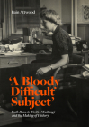 'A Bloody Difficult Subject': Ruth Ross, te Tirit o Waitangi and the Making of History By Bain Attwood Cover Image