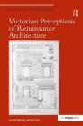 Victorian Perceptions of Renaissance Architecture (Studies in Art Historiography) By Katherine Wheeler Cover Image