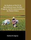 An Analysis of the H-2A Agricultural Guest Worker Program and Recommendations for Future Policy By Paulina M. Irigaray Cover Image