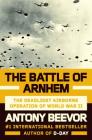 The Battle of Arnhem: The Deadliest Airborne Operation of World War II By Antony Beevor Cover Image