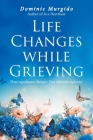 Life Changes while Grieving: Three significant changes. One ultimate outcome. Cover Image
