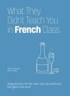 What They Didn't Teach You in French Class: Slang Phrases for the Cafe, Club, Bar, Bedroom, Ball Game and More Cover Image