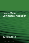 How to Master Commercial Mediation (How To...) By David Richbell Cover Image