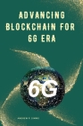 Advancing Blockchain for 6G Era By Andrew P. Simms Cover Image