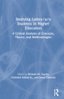 Studying Latinx/a/o Students in Higher Education: A Critical Analysis of Concepts, Theory, and Methodologies Cover Image