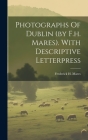 Photographs Of Dublin (by F.h. Mares). With Descriptive Letterpress By Frederick H. Mares Cover Image
