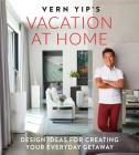 Vern Yip's Vacation at Home: Design Ideas for Creating Your Everyday Getaway By Vern Yip Cover Image