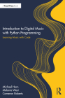 Introduction to Digital Music with Python Programming: Learning Music with Code By Michael S. Horn, Melanie West, Cameron Roberts Cover Image