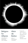 Religion for Atheists: A Non-believer's Guide to the Uses of Religion (Vintage International) By Alain De Botton Cover Image