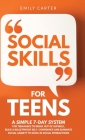 Social Skills for Teens: A Simple 7-Day System for Teenagers to Break Out of Shyness, Build a Bulletproof Self-Confidence, and Eliminate Social By Emily Carter Cover Image