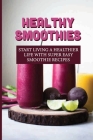Healthy Smoothies: Start Living A Healthier Life With Super Easy Smoothie Recipes: Green Smoothie Recipes Healthy By Simona McKittrick Cover Image