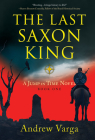The Last Saxon King: A Jump in Time Novel, Book One By Andrew Varga Cover Image