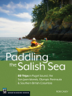 Paddling the Salish Sea: 80 Trips in Puget Sound, the San Juan Islands, Olympic Peninsula & Southern British Columbia Cover Image