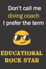 Don't call me Diving Coach. I prefer the term educational rock star.: Fun gag diving coach gift notebook for Christmas or end of school year. Coaches By Jh Notebooks Cover Image