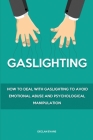 Gaslighting: How to Deal With Gaslighting to Avoid Emotional Abuse and Psychological Manipulation Cover Image