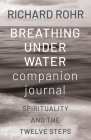 Breathing Under Water Companion Journal: Spirituality and the Twelve Steps By Richard Rohr Cover Image