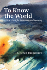 To Know the World: A New Vision for Environmental Learning By Mitchell Thomashow Cover Image