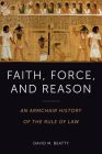 Faith, Force, and Reason: An Armchair History of the Rule of Law By David Beatty Cover Image
