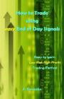 How to Trade Using Easy End of Day Signals: Easy to Learn Low Risk High Profit Trading Method By J. Bosanko Cover Image