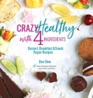 Crazy Healthy with 4 Ingredients: Dessert, Breakfast and Snack Vegan Recipes By Dee Dine Cover Image
