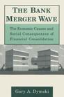 The Bank Merger Wave: The Economic Causes and Social Consequences of Financial Consolidation: The Economic Causes and Social Consequences of Financial (Issues in Money) By Gary Dymski Cover Image