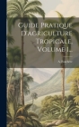 Guide Pratique D'agriculture Tropicale, Volume 1... Cover Image