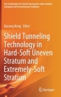 Shield Tunneling Technology in Hard-Soft Uneven Stratum and Extremely-Soft Stratum By Kairong Hong (Editor) Cover Image
