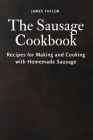 The Sausage Cookbook: Recipes for Making and Cooking with Homemade Sausage By James Taylor Cover Image