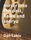mirror into the past, haiku and senryu By Dan Lukiv Cover Image