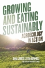 Growing and Eating Sustainably: Agroecology in Action By Dana James, Evan Bowness, Hannah Wittman (Foreword by) Cover Image