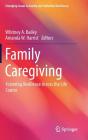 Family Caregiving: Fostering Resilience Across the Life Course (Emerging Issues in Family and Individual Resilience) By Whitney A. Bailey (Editor), Amanda W. Harrist (Editor) Cover Image