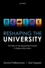 Reshaping the University: The Rise of the Regulated Market in Higher Education By David Palfreyman, Ted Tapper Cover Image