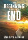 The Kingdom Series: The Beginning and the End By John David Harwood Cover Image