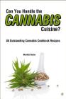 Can You Handle the Cannabis Cuisine?: 30 Outstanding Cannabis Cookbook Recipes By Martha Stone Cover Image