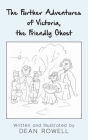 The Further Adventures of Victoria, the Friendly Ghost By Dean Rowell Cover Image