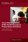 Future Planning for the Public Health Emergency Preparedness Enterprise: Lessons Learned from the Covid-19 Pandemic: Proceedings of a Workshop By National Academies of Sciences Engineeri, Health and Medicine Division, Board on Health Sciences Policy Cover Image