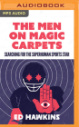 The Men on Magic Carpets: Searching for the Superhuman Sports Star: The Quest for the Superhuman Sports Star By Ed Hawkins, Ciaran Saward (Read by) Cover Image