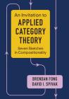 An Invitation to Applied Category Theory: Seven Sketches in Compositionality By Brendan Fong, David I. Spivak Cover Image
