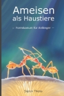 Ameisen als Haustiere: Formikarium für Anfänger By Sigrun Theiss Cover Image